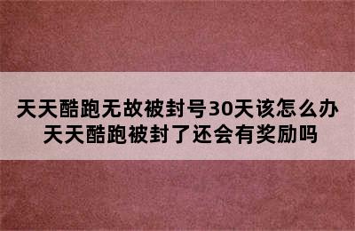 天天酷跑无故被封号30天该怎么办 天天酷跑被封了还会有奖励吗